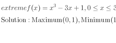 The extreme f(x)=x^3-3x+1,0<= x<= 3 is Maximum(0,1),Minimum(1,-1),Maximum(3,19)
